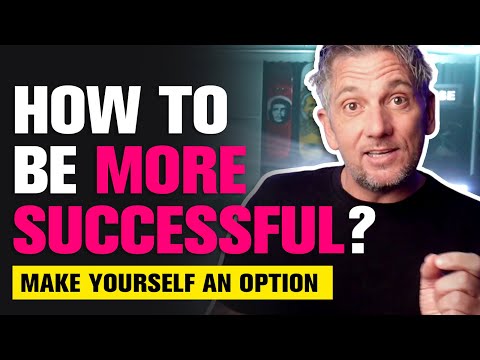 How to be more successful? Make yourself an option.