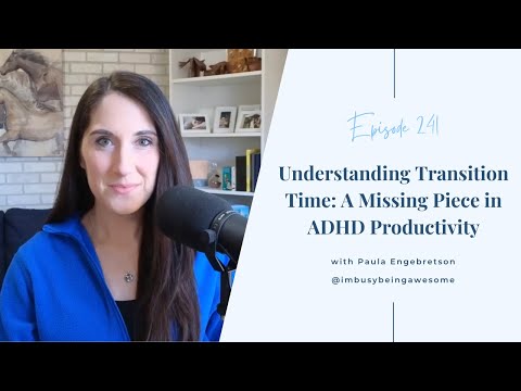 Understanding Transition Time: A Missing Piece in ADHD Productivity | # 241  I’m Busy Being Awesome