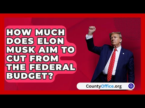 How Much Does Elon Musk Aim to Cut from the Federal Budget? | CountyOffice.org