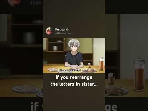 if you rearrange the letters in sister...