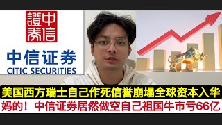 超级量化宽松！中国”金融头子”中信证券居然建立空单亏了66亿！”红色资本”券商老大居然在”做空”祖国！上海证券交易所异常宕机，群众怀疑！A股长期熊市境内敌对势力是主力，必须打爆所有空单对它们共产主义！