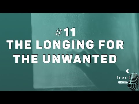 #11: The longing for the Unwanted | freetalk Podcast