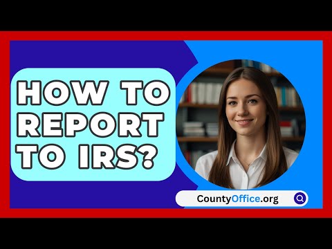 How To Report To IRS? - CountyOffice.org