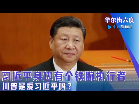 习近平身边有个铁腕执行者；川普是爱习近平吗？中国与美国真正竞争在经济｜华尔街六度