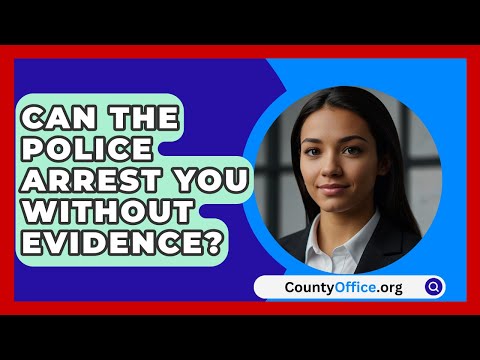 Can The Police Arrest You Without Evidence? - CountyOffice.org