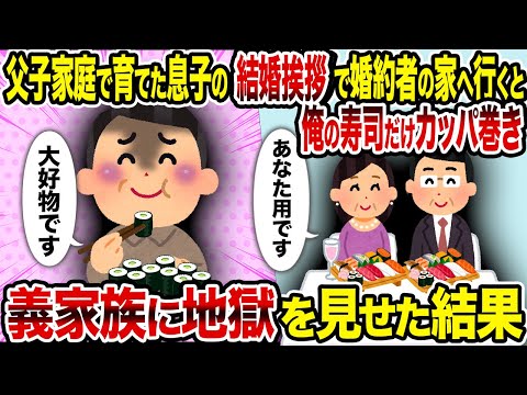 【2ch修羅場スレ】父子家庭で育てた息子の結婚挨拶で婚約者の家へ行くと俺の寿司だけカッパ巻き→義家族に地獄を見せた結果