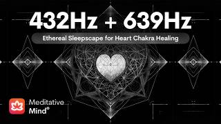 432Hz + 639Hz | ETHEREAL DREAMSCAPE | Heal Heart Chakra | Raise Positive Energy Vibrations