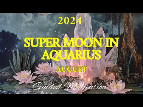 Super Full Moon in Aquarius Healing Guided Meditation (AUGUST 2024) - Reclaim Your Emotional Center