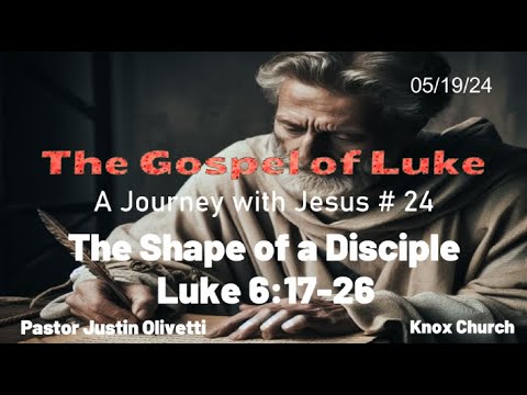 #24 – The Shape of a Disciple – The Gospel of Luke – A Journey with Jesus – Luke 6:17-26 – 05/19/24