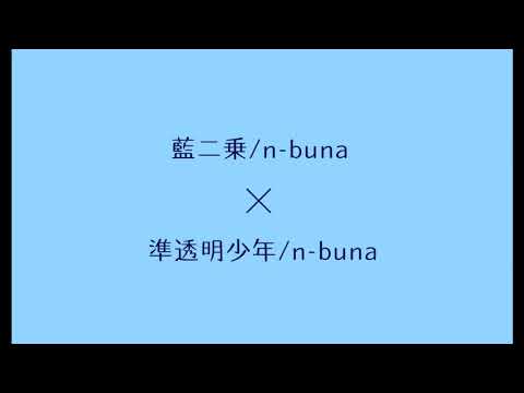 藍二乗/n-buna×準透明少年　合わせてみた。