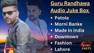 Best of Guru Randhawa all song | Guru Randhawa Audio Jukebox | Party Song of Guru Randhawa |