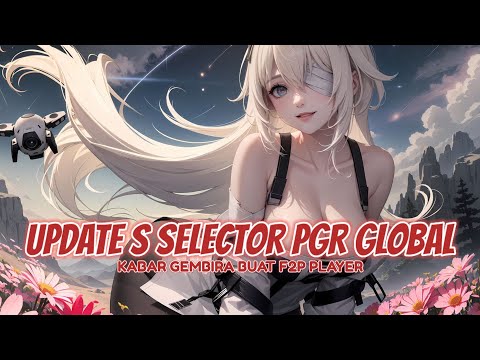 UPDATE S SELECTOR PGR GLOBAL... YUHUUUU 💦 || PUNISHING GRAY RAVEN