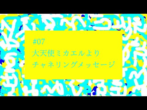 【# 07】大天使ミカエルよりチャネリングメッセージ