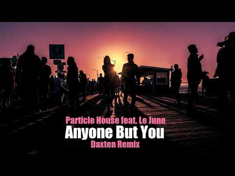 Particle House feat. Le June - Anyone But You (Daxten Remix)