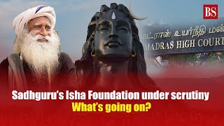 Sadhguru’s Isha Foundation under scrutiny: What’s going on?