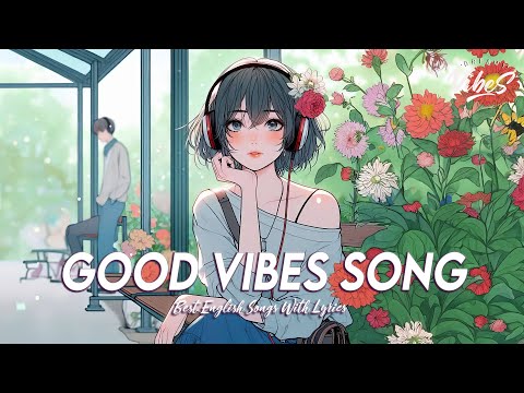 Good Vibes Song 🍀 Mood Chill Vibes English Chill Songs | Latest English Songs With Lyrics