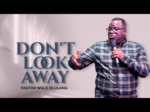 Don't Look Away | Pastor Wale Olulana | Harmony Christian Centre