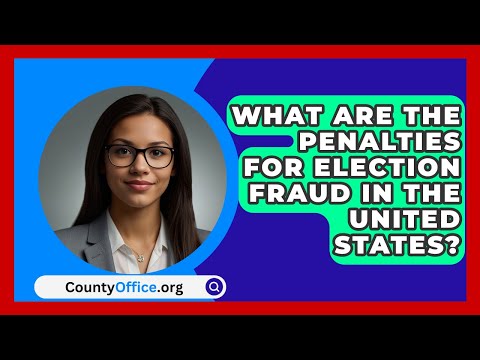 What Are the Penalties for Election Fraud in the United States? | CountyOffice.org