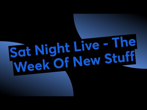 Sat Night Live - The Week Of New Stuff