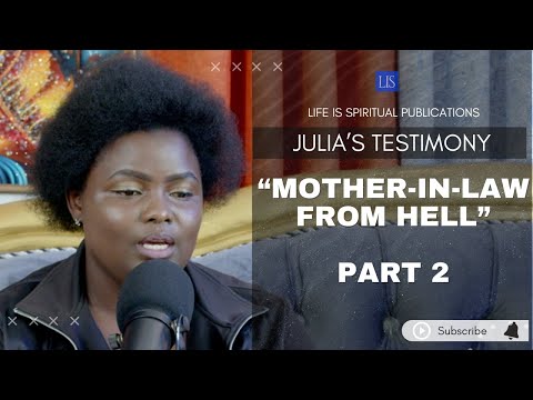 LIFE IS SPIRITUAL PRESENTS - JULIA'S TESTIMONY - "MOTHER-IN-LAW FROM HELL"  PART 2