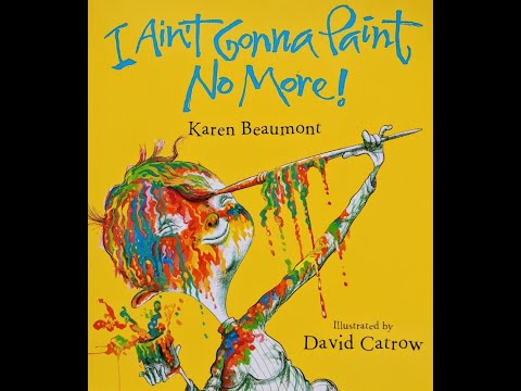 I Ain't Gonna Paint No More! by Karen Beaumont