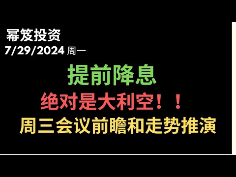 第1237期「幂笈投资」7/29/2024 提前降息，会大利好股市？no，对股市是绝对的大利空 ｜ 周三会议前瞻与走势推演，你必须要看的一期！｜moomoo