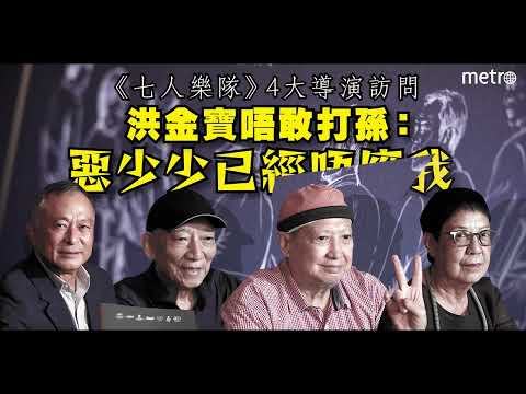 《七人樂隊》4大導演訪問  洪金寶唔敢打孫：惡少少已經唔應我