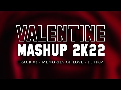 Valentine Mashup 2k22 - Memories of Love - DJ HKM