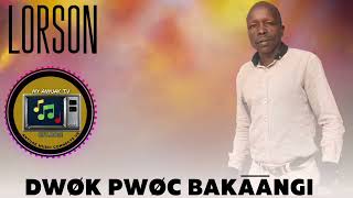 Lorson -  Dwøk Pwøc Bakaangi  ( New Hit Song )