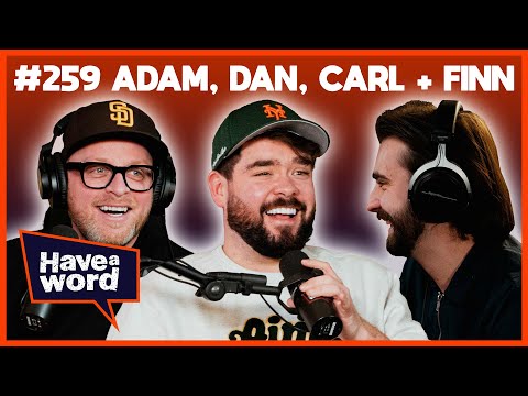 Adam, Dan, Carl & Finn | Have A Word Podcast #259