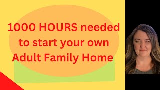 1000 hours needed to start your Adult Family Home!