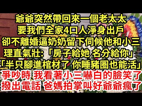 爺爺突然帶回來一個老太太要我們全家4口人淨身出戶卻不離婚逼奶奶留下伺候他和小三理直氣壯:「房子給她 名分給你」「半只腳進棺材了 你睡豬圈也能活」#為人處世#養老#中年#情感故事