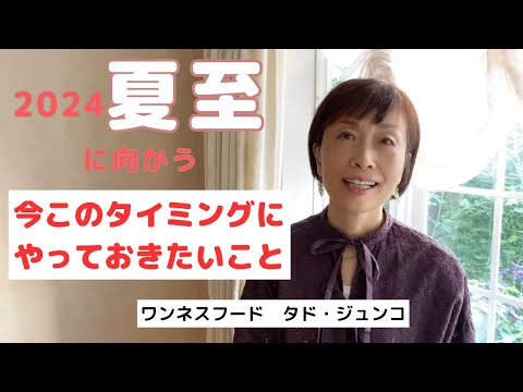 2024年の【夏至】に向かう「今このタイミングでやっておきたいこと」～ワンネスフード　タド・ジュンコ