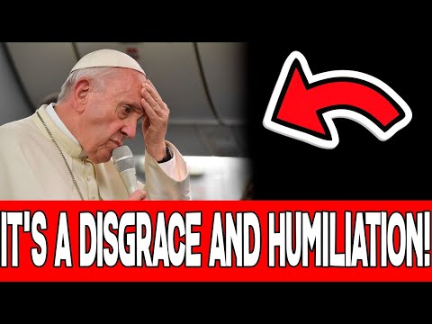 "IT'S A DISGRACE AND HUMILIATION!" POPE FRANCIS