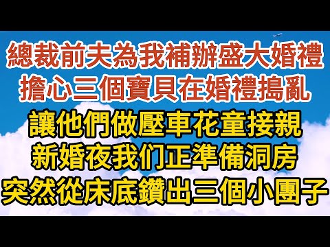 大結局《一胎三寶》第09集：總裁前夫為我補辦盛大婚禮，擔心三個寶貝在婚禮搗亂，讓他們做壓車花童接親，新婚夜兩個正準備洞房，突然從床底下鑽出了三個小團子……#恋爱 #婚姻 #爱情 #故事#小说#霸总