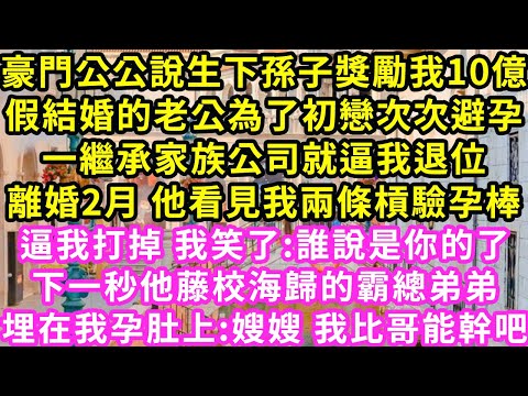 豪門公公說生下孫子獎勵我10億，假結婚的老公為了初戀次次避孕，一繼承家族公司就逼我退位離婚，2月 他看見我兩條槓驗孕棒不耐煩:妄想母憑子貴 給我打掉我笑了#寵#灰姑娘#霸道總裁#愛情#婚姻