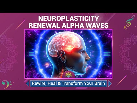 Neuroplasticity Renewal Alpha Waves - Activate Neurons - Rewire, Heal & Transform Your Brain