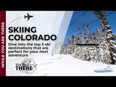 The Best 5 Ski Destinations in Colorado for Your Next Adventure