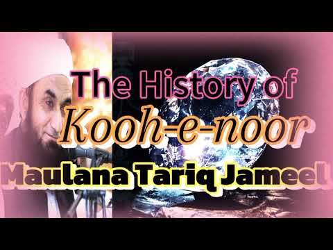 The full History of kohe Noor by maulana Tariq Jameel