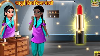 जादुई लिपस्टिक वाली | Jadui Lipstick Wali | Hindi Kahani | Moral Stories | Bedtime Stories | Jadui