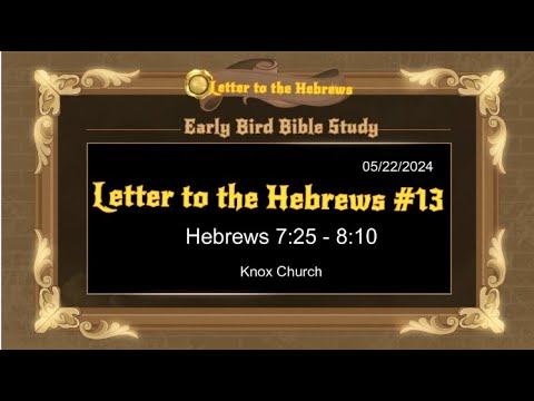 Part 13 – Hebrews 7:25 – 8:10 – Early Bird Bible Study – 5/22/24