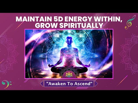 "Awaken To Ascend' Maintain 5D Energy Within, Grow Spiritually - Connect To Your Higher Self - 852Hz