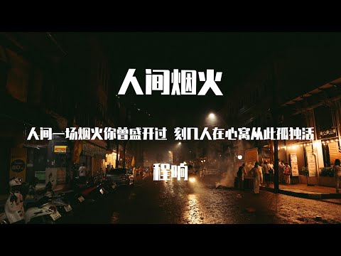 程响 - 人间烟火【動態歌詞】「人间一场烟火 你曾盛开过 刻几人在心窝 从此孤独活」♪Lyrics Video♪