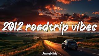 2012 roadtrip mix ~throwback playlist ~2012 summer vibes