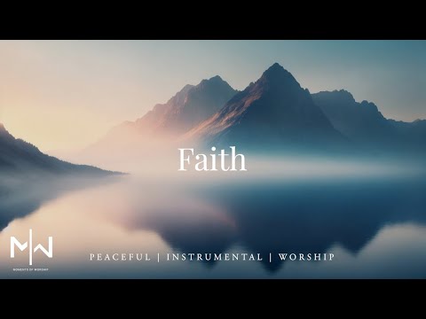 Faith | Soaking Worship Music Into Heavenly Sounds // Instrumental Soaking Worship