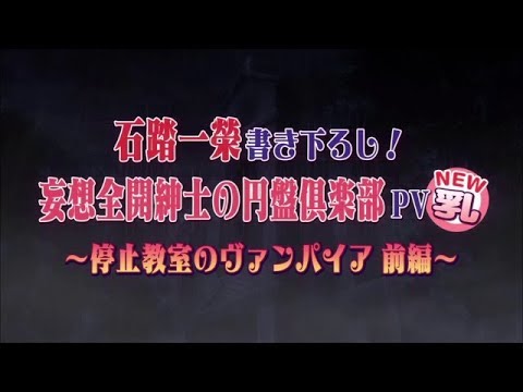 石踏一榮書き下ろし「妄想全開紳士の円盤倶楽部PV乳　～停止教室のヴァンパイア 前編～」