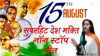 15अगस्त के सुपरहिट देश भक्ति नॉनस्टॉप गीत🇮🇳  जो सुनेगा वोही खुश होकर जायेगाIअबकी बार रिकोट तोड़ देगे