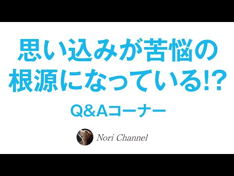 「思い込み」が苦しみの根源になっている！？皆んな自分の世界に没入し溺れているだけ【Q&Aコーナー】