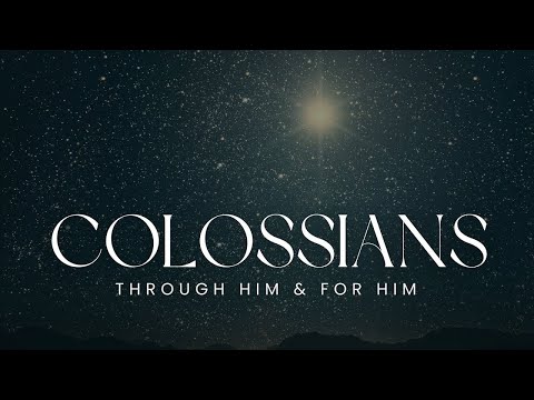 7/7/24 Through Him and For Him - Colossians - Pastor Alex