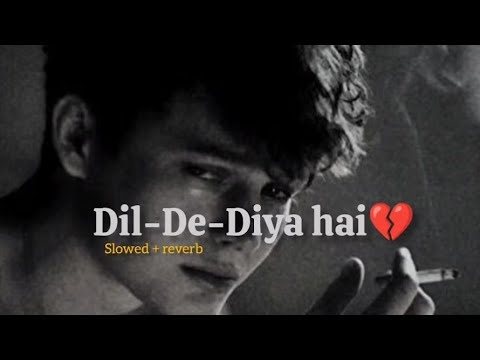 Dil De Diya Hain (slowed Reverb) - The Perfect Song For A Broken Heart